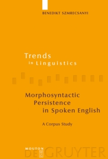 Morphosyntactic Persistence in Spoken English : A Corpus Study at the Intersection of Variationist Sociolinguistics, Psycholinguistics, and Discourse Analysis