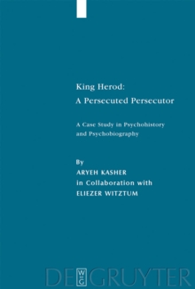 King Herod: A Persecuted Persecutor : A Case Study in Psychohistory and Psychobiography