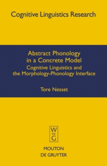 Abstract Phonology in a Concrete Model : Cognitive Linguistics and the Morphology-Phonology Interface