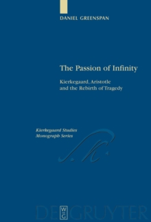 The Passion of Infinity : Kierkegaard, Aristotle and the Rebirth of Tragedy