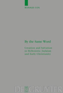 By the Same Word : Creation and Salvation in Hellenistic Judaism and Early Christianity