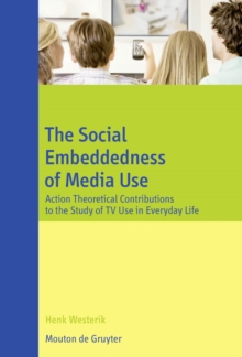 The Social Embeddedness of Media Use : Action Theoretical Contributions to the Study of TV Use in Everyday Life