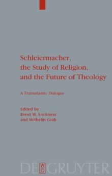 Schleiermacher, the Study of Religion, and the Future of Theology : A Transatlantic Dialogue