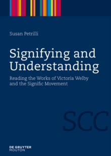 Signifying and Understanding : Reading the Works of Victoria Welby and the Signific Movement