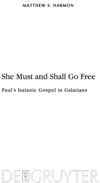 She Must and Shall Go Free : Paul's Isaianic Gospel in Galatians