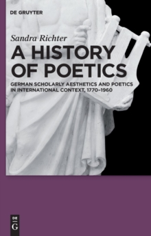 A History of Poetics : German Scholarly Aesthetics and Poetics in International Context, 1770-1960