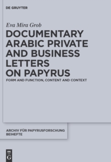 Documentary Arabic Private and Business Letters on Papyrus : Form and Function, Content and Context