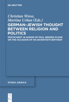 German-Jewish Thought Between Religion and Politics : Festschrift in Honor of Paul Mendes-Flohr on the Occasion of His Seventieth Birthday