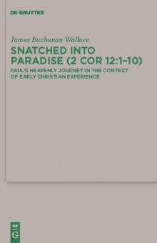 Snatched into Paradise (2 Cor 12:1-10) : Paul's Heavenly Journey in the Context of Early Christian Experience