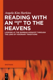 Reading with an "I" to the Heavens : Looking at the Qumran Hodayot through the Lens of Visionary Traditions