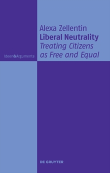 Liberal Neutrality : Treating Citizens as Free and Equal