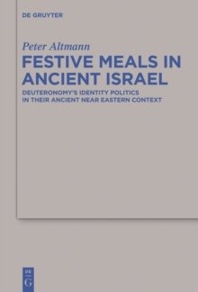 Festive Meals in Ancient Israel : Deuteronomy's Identity Politics in Their Ancient Near Eastern Context