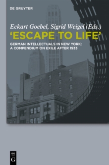 "Escape to Life" : German Intellectuals in New York: A Compendium on Exile after 1933