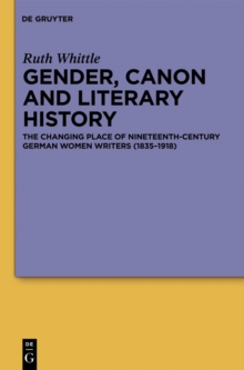 Gender, Canon and Literary History : The Changing Place of Nineteenth-Century German Women Writers (1835-1918)