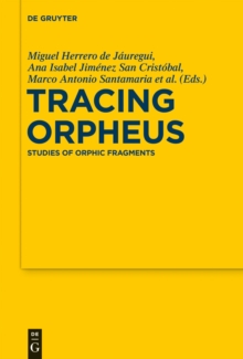 Tracing Orpheus : Studies of Orphic Fragments