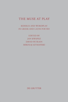 The Muse at Play : Riddles and Wordplay in Greek and Latin Poetry