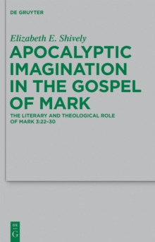 Apocalyptic Imagination in the Gospel of Mark : The Literary and Theological Role of Mark 3:22-30