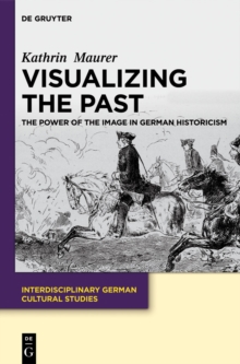 Visualizing the Past : The Power of the Image in German Historicism