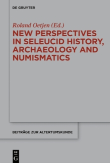 New Perspectives in Seleucid History, Archaeology and Numismatics : Studies in Honor of Getzel M. Cohen