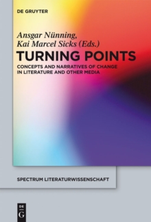 Turning Points : Concepts and Narratives of Change in Literature and Other Media