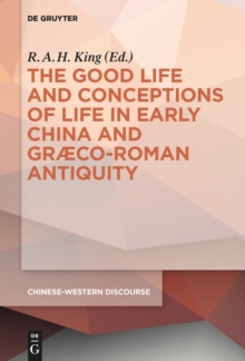 The Good Life and Conceptions of Life in Early China and Graeco-Roman Antiquity