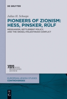 Pioneers of Zionism: Hess, Pinsker, Rulf : Messianism, Settlement Policy, and the Israeli-Palestinian Conflict