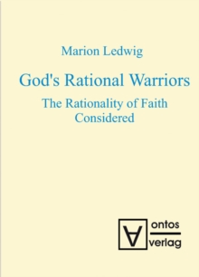 God's Rational Warriors : The Rationality of Faith Considered