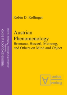 Austrian Phenomenology : Brentano, Husserl, Meinong, and Others on Mind and Object