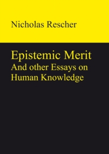 Epistemic Merit : And other Essays on Human Knowledge