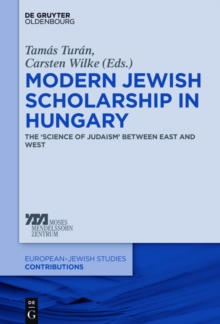 Modern Jewish Scholarship in Hungary : The Science of Judaism' between East and West