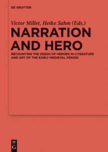 Narration and Hero : Recounting the Deeds of Heroes in Literature and Art of the Early Medieval Period