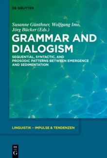 Grammar and Dialogism : Sequential, Syntactic, and Prosodic Patterns between Emergence and Sedimentation