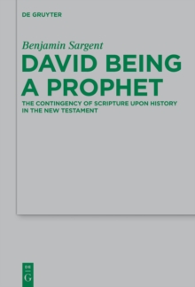 David Being a Prophet : The Contingency of Scripture upon History in the New Testament