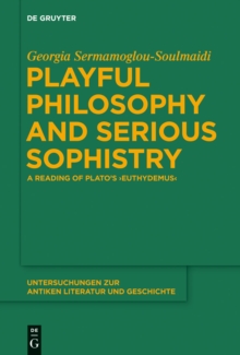 Playful Philosophy and Serious Sophistry : A Reading of Platos "Euthydemus"