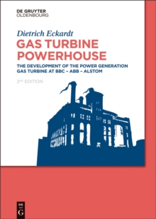 Gas Turbine Powerhouse : The Development of the Power Generation Gas Turbine at BBC - ABB - Alstom