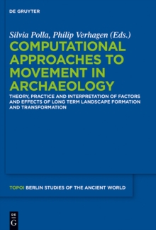 Computational Approaches to the Study of Movement in Archaeology : Theory, Practice and Interpretation of Factors and Effects of Long Term Landscape Formation and Transformation