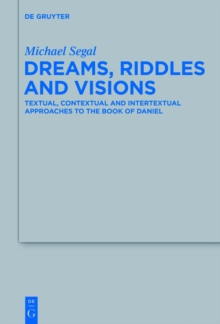 Dreams, Riddles, and Visions : Textual, Contextual, and Intertextual Approaches to the Book of Daniel