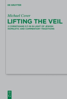 Lifting the Veil : 2 Corinthians 3:7-18 in Light of Jewish Homiletic and Commentary Traditions