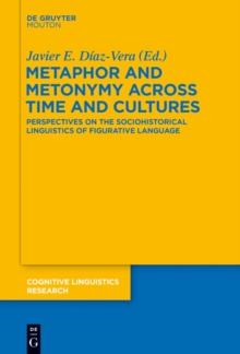 Metaphor and Metonymy across Time and Cultures : Perspectives on the Sociohistorical Linguistics of Figurative Language