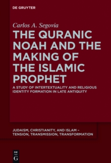 The Quranic Noah and the Making of the Islamic Prophet : A Study of Intertextuality and Religious Identity Formation in Late Antiquity