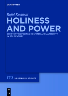 Holiness and Power : Constantinopolitan Holy Men and Authority in the 5th Century