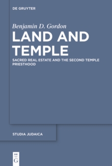 Land and Temple : Field Sacralization and the Agrarian Priesthood of Second Temple Judaism