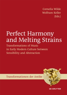 Perfect Harmony and Melting Strains : Transformations of Music in Early Modern Culture between Sensibility and Abstraction