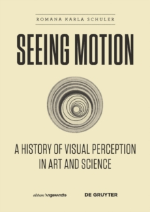 Seeing Motion : A History of Visual Perception in Art and Science