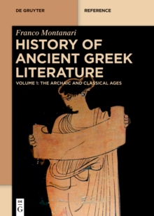 History of Ancient Greek Literature : Volume 1: The Archaic and Classical Ages. Volume 2: The Hellenistic Age and the Roman Imperial Period