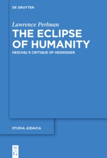 The Eclipse of Humanity : Heschel's Critique of Heidegger