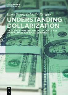 Understanding Dollarization : Causes and Impact of Partial Dollarization on Developing and Emerging Markets