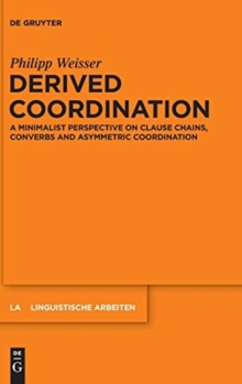 Derived Coordination : A Minimalist Perspective on Clause Chains, Converbs and Asymmetric Coordination