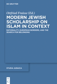 Modern Jewish Scholarship on Islam in Context : Rationality, European Borders, and the Search for Belonging