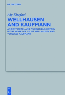 Wellhausen and Kaufmann : Ancient Israel and Its Religious History in the Works of Julius Wellhausen and Yehezkel Kaufmann